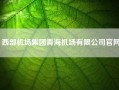 西部机场集团青海机场有限公司凯发体育百家乐官网(中国民航机场建设集团和西部机场建设集团什么关系)