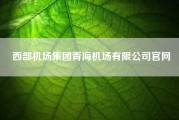 西部机场集团青海机场有限公司凯发体育百家乐官网(中国民航机场建设集团和西部机场建设集团什么关系)