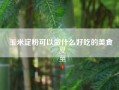 玉米淀粉可以做什么好吃的美食？玉米淀粉的用途有哪些？