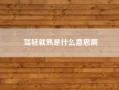 驾轻就熟是什么意思啊(驾轻就熟是什么意思)